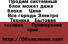 Продам системный блок может даже 2 блока  › Цена ­ 2 500 - Все города Электро-Техника » Бытовая техника   . Приморский край